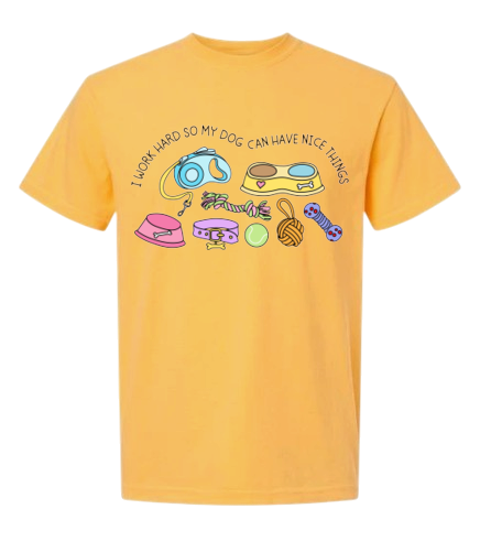 I Work Hard So My Dog Can Have Nice Things Apparel | Dog Mom Essentials